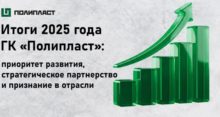 Итоги 2025 года ГК «Полипласт»: приоритет развития, стратегическое партнерство и признание в отрасли